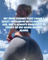 an unhealthy obsession with mom's juicy ass